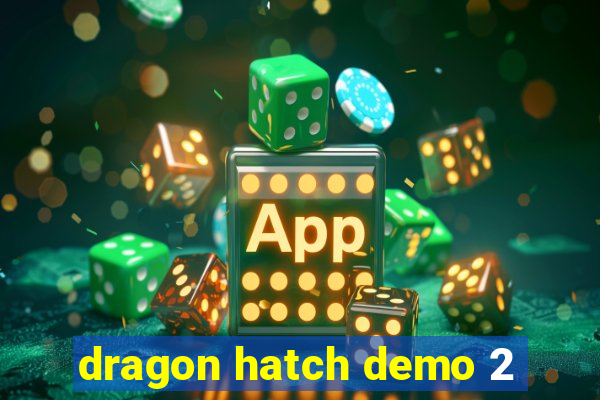 dragon hatch demo 2